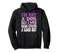 I'm Not A Dog But I Like Being Called A Good Boy Pullover Hoodie