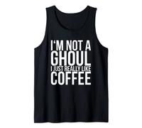 I'm Not A Ghoul I Just Really Like Coffee Tank Top