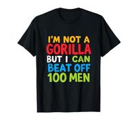 I'M NOT A GORILLA BUT I CAN BEAT OFF 100 MEN Humorous T-Shirt