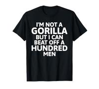 I'm Not A Gorilla But I Can Beat Off A Hundred Men Funny T-Shirt