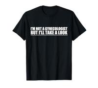 Im Not A Gynecologist But Ill Take A Look Tshirt Doctor T-Shirt