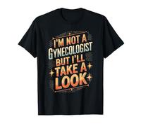 I'm Not a Gynecologist But I'll Take Look Sarcastic Doctor T-Shirt