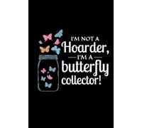 I'm not a Hoarder, I'm a Butterfly Collector: Bug Insect Collector Journal: Notebook for Bug Lovers, Entomology Notes, Field Observations & Species Tracking - Lined Writing Logbook for Adults & Kids