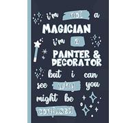 I'm Not A Magician I'm A Painter & Decorator But I Can See Why You Might Be Confused: Gifts for Painter & Decorators: Personalised Notebook or Journal: Blank Lined Paperback Book