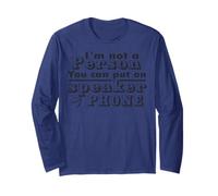I'm Not A Person You Can Put On Speaker Phone Long Sleeve T-Shirt