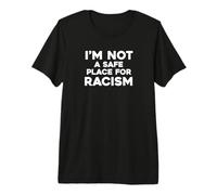 I'm Not A Safe Place for Racism Premium T-Shirt