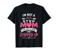 I'm Not A Step Mom I'm Just A Mom Who Stepped Up T-Shirt