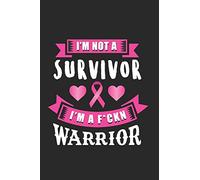 I'm Not A Survivor. I'm A F*ckn Warrior: Daily Journal with Inspirational & Motivational Quotes | Blank Notebook with Breast Cancer Survivor quote | ... | Great Gift for Coworkers, Friends & Family