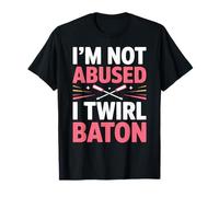 I'm Not Abused I Twirl Baton Funny Majorette Twirling Quote T-Shirt