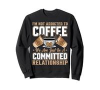 I'm Not Addicted to Coffee - Funny Barista Coffee Lover Sweatshirt
