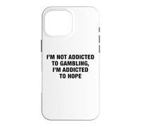 I'm Not Addicted To Gambling I'm Addicted To Hope Funny Pun Case for iPhone 16 Pro Max