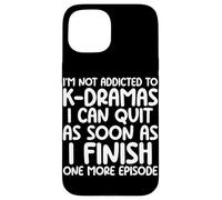 I'm Not Addicted To K-Dramas One More Episode Lover Kdrama Case for iPhone 15