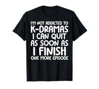 I'm Not Addicted to K-Dramas One More Episode Lover Kdrama T-Shirt