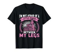 I'm Not Afraid Of A Little Power Between My Legs Biker Girl T-Shirt
