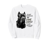 Im Not Aggressive My Cane Corso Is Just Protective Sweatshirt