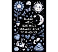 I'm not aging, I just have too much Crap to remember: lined notebook