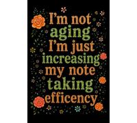 I'm not aging I'm just increasing my note taking efficency: Funny Notebook Gift for family, Seniors, co-workers and friends.