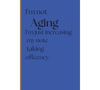 I'm not aging I'm just increasing my note taking efficency.: Funny Notebook Gift for family, Seniors, co-workers and friends.