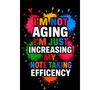 I'm not aging I'm just increasing my note taking efficency: Funny Notebook Gift for family, Seniors, co-workers and friends.
