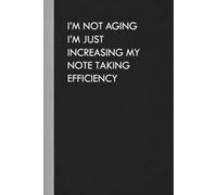 I'm not aging I'm just increasing my note taking efficency: Funny Notebook Gift for family, Seniors, co-workers and friends.