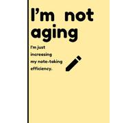 I'm not aging:I'm just increasing my note-taking efficiency: Funny Gift Notebook Journal For friends And family