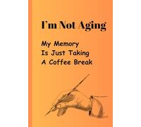 I'm Not Aging My Memory Is Just Taking A Coffee Break: Funny Notebook Lined Journal Gag Gift for Seniors Women Men Mom Dad Sisters Brothers Cousins ... Grandpa Nieces Nephews Friends Coworkers