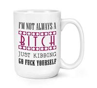 I'm Not Always A Bitch Just Kidding 15oz Large Mug Cup