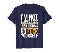 I'm Not Always A Dick Just Kidding Go Fuck T-Shirt, Men, Navy Blue, Large