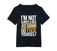 I'm Not Always A Dick Just Kidding Go Fuck T-Shirt, Women's Plus, Black, 5X