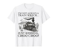 I'm Not Always A Train Wreck - Just Kidding CHOO CHOO Humor T-Shirt