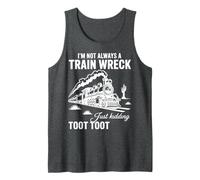 I'm Not Always A Train Wreck Just Kidding Toot Funny train Tank Top