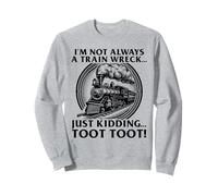 I'm Not Always A Train Wreck - Just Kidding TOOT TOOT Humor Sweatshirt