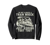 I'm Not Always A Train Wreck Just Kidding Toot Toot Sweatshirt
