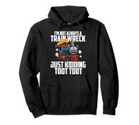 I'm Not Always A Train Wreck Just Kidding Toot Toot Train Pullover Hoodie