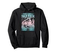 I'm Not Always A Train Wreck Just Kidding Toot Toot Train Pullover Hoodie