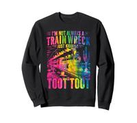 I'm Not Always A Train Wreck Just Kidding Toot Toot Train Sweatshirt