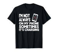 I'm not always by my phone, sometimes it's T-Shirt