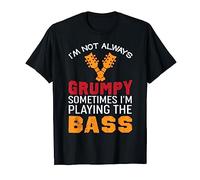 I'm Not Always Grumpy Sometimes I Play The Bass T-Shirt