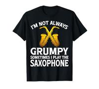 I'm Not Always Grumpy Sometimes I Play the Saxophone Sax T-Shirt