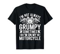 I'm Not Always Grumpy Sometimes I'm On My Motorcycle Shirt T-Shirt