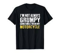 I'm Not Always Grumpy, Sometimes I'm On My Motorcycle T-Shirt