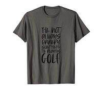 Im not always grumpy sometimes Im playing golf T-Shirt