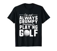 I'm Not Always Grumpy Sometimes I'm Playing Golf T-Shirt