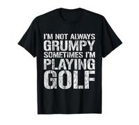I'm Not Always Grumpy, Sometimes I'm Playing Golf - T-Shirt