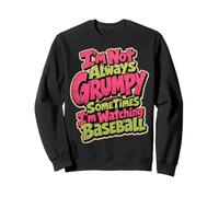 I'm Not Always Grumpy Sometimes I'm Watching Baseball Sweatshirt