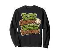 I'm Not Always Grumpy Sometimes I'm Watching Baseball Sweatshirt