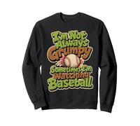 I'm Not Always Grumpy Sometimes I'm Watching Baseball Sweatshirt