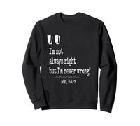I'm not always right but I'm never wrong Bold and Funny Sweatshirt
