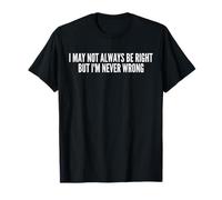 I'm Not Always Right But I'm Never Wrong Funny Humor T-Shirt