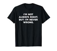 I'm not always right But I'm never wrong Funny T-Shirt